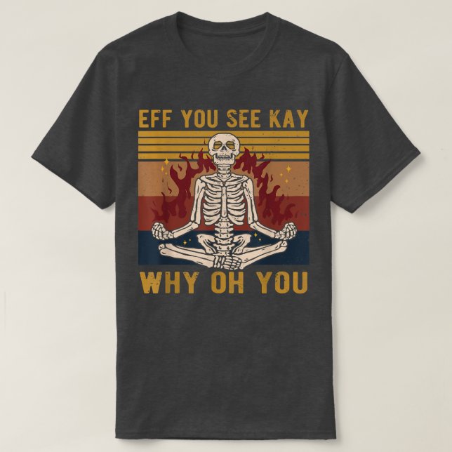 Eff You See Kay Why Oh You Skeleton Yoga T-Shirt (Design Front)