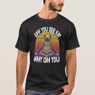 Eff You See Kay Why Oh You  Sleepy Head Sloth Love T-Shirt