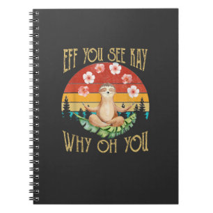 Eff You See Kay Why Oh You Sloth T-Shirt Notebook