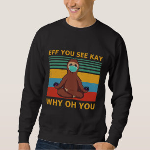 Eff You See Kay Why Oh You Sloth Yoga Vintage Sweatshirt