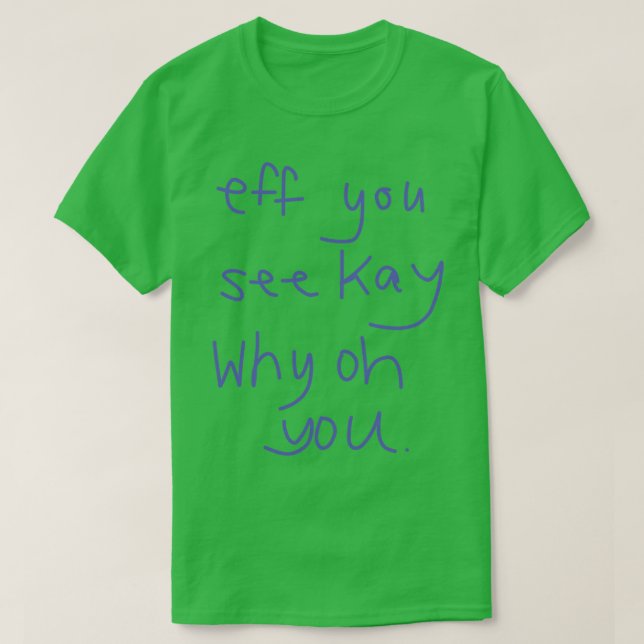 Eff You See Kay Why Oh You T-Shirt (Design Front)