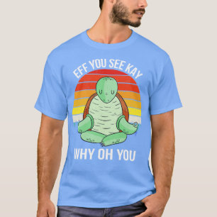 Eff You See Kay Why Oh You VII Turtle T-Shirt