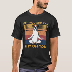 Eff You See Kay Why Oh You Vintage Boxer Yoga T-Shirt