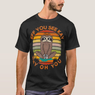 Eff You See Kay Why Oh You Vintage Sloth Yoga Love T-Shirt