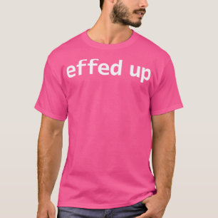 Effed Up Minimal Typography White Text T-Shirt