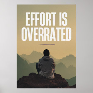 Effort is overrated. Anti Motivation Poster