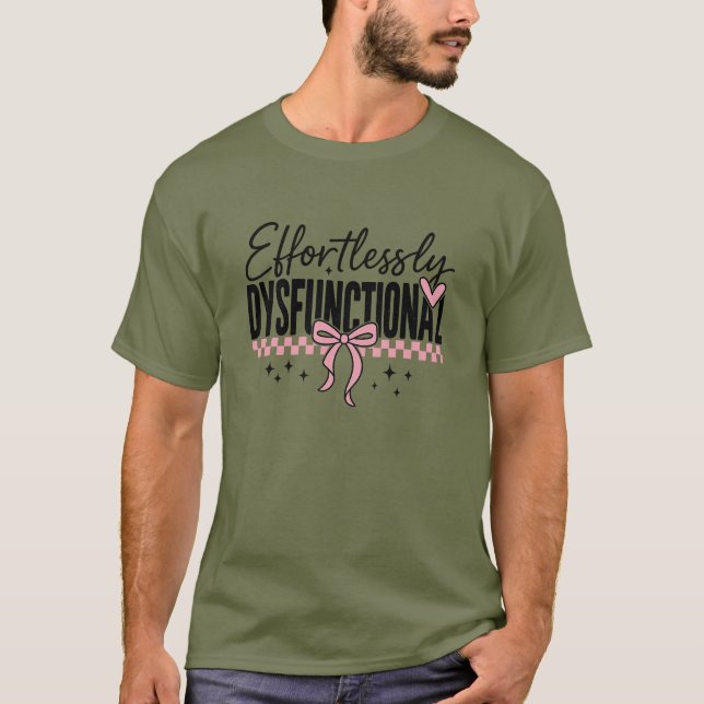 Effortlessly Dysfunctional Snarky T-Shirt (Front)