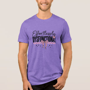 Effortlessly Dysfunctional Snarky Tri-Blend Shirt