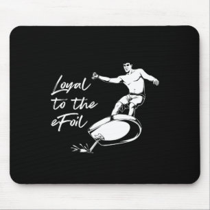 Efoil Surfing - Loyal To The Efoil Mouse Pad