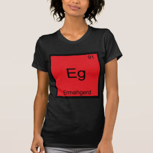 Eg - Ermahgerd Funny Meme Element Chemistry Tee