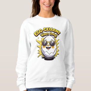 Egg-cellent Vibes Only! Funny Cute Egg Pun  Sweatshirt