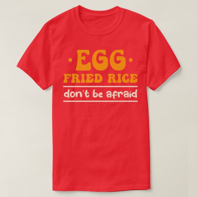 Egg Fried Rice Dont Be Afraid Cooking Fried Rice T-Shirt (Design Front)