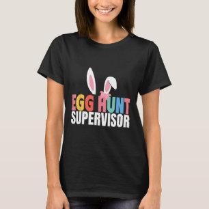 Egg Hunt Supervisor Egg Hunting Party Mum Dad Fami T-Shirt