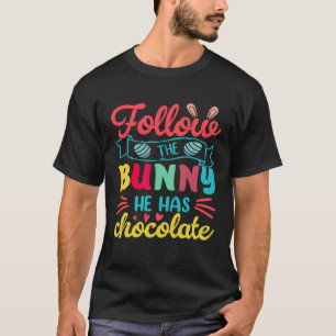 Egg Hunting Follow The Bunnt He Has The Chocolate  T-Shirt