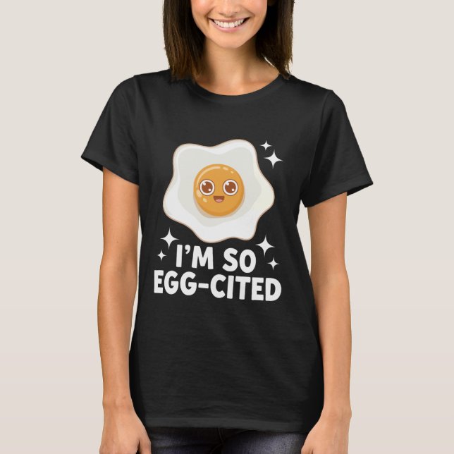 Egg I'm So Egg-Cited T-Shirt (Front)