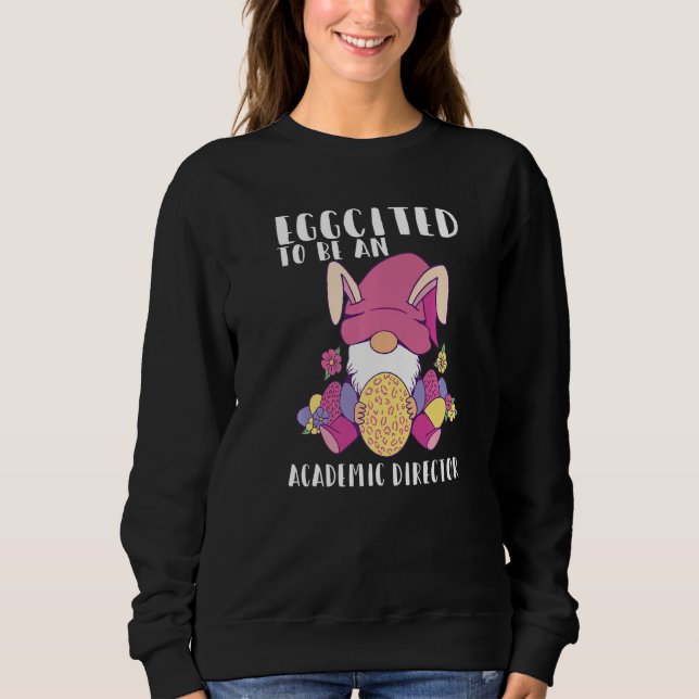 Eggcited To Be A Academic Director Gnome Bunny Eas Sweatshirt (Front)