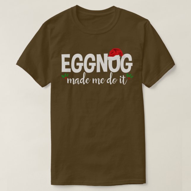Eggnog Made Me Do It Tshirt Funny Christmas Ugly P (Design Front)
