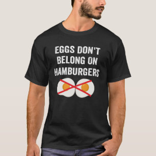 Eggs Don t Belong On Hamburgers Anti Egg On Burge T-Shirt