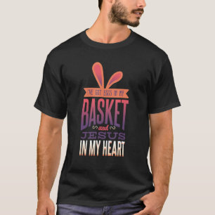 Eggs In My Basket And Jesus In My Heart Christian T-Shirt