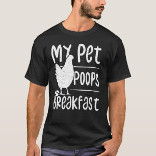 Eggs My Pet Poops Breakfast - Chicken T-Shirt