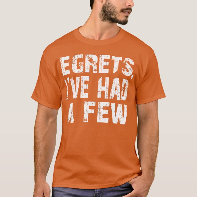 Egrets I ve Had A Few Funny Birding Bird Watching  T-Shirt (Front)