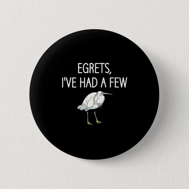 Egrets I've Had A Few, Bird, Puns, Funny, Jokes, S 6 Cm Round Badge (Front)