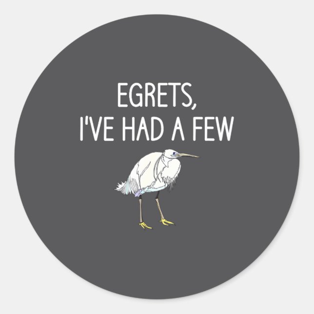 Egrets I've Had A Few, Bird, Puns, Funny, Jokes, S Classic Round Sticker (Front)