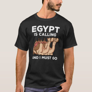 Egypt Is Calling And I Must Go Egyptian T-Shirt