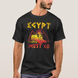Egypt Is Calling I Must Go 3 T-Shirt