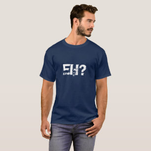 EH? What's all this aboot? T-Shirt