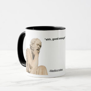 EHH, GOOD ENOUGH -MEDIOCRATES MUG