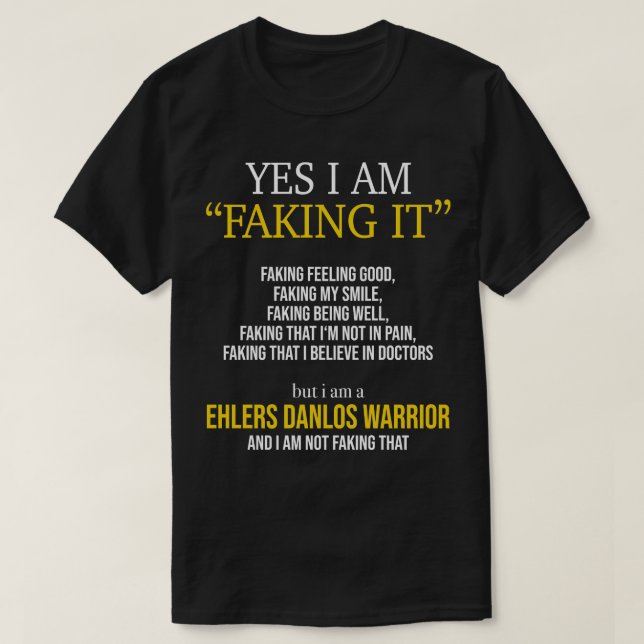 Ehlers Danlos Syndrome Yes I Am Faking It  T-Shirt (Design Front)