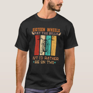 Eighteen Wheels Pay The Bills But I Rather Be On T T-Shirt