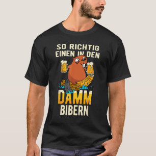 Eine in den Damm beaver beer  beer tent beer festi T-Shirt
