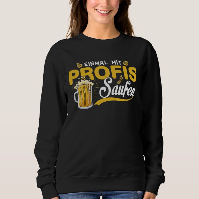 Einmal With Profis Saufen Beer Party Alcohol Sayin Sweatshirt (Front)