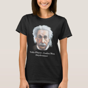 Einstein- Violin Player, Ladies Man, Daydreamer T-Shirt