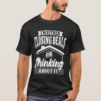Either Closing Deals Or Thinking About It Real Est T-Shirt