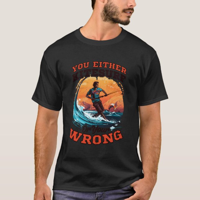 Either Kitesurf Or Wrong Design Kite Surfing T-Shirt (Front)