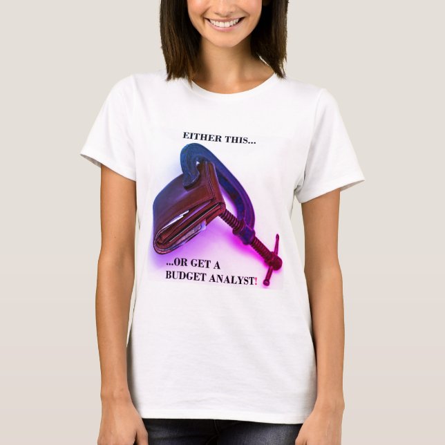"Either this... or get a budget analyst!" T-Shirt (Front)