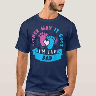 Either Way It Goes I'm The Dad Baby Gender Reveal  T-Shirt