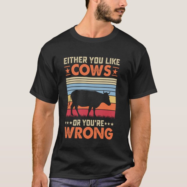 Either You Like Cows Or You're Wrong T-Shirt (Front)