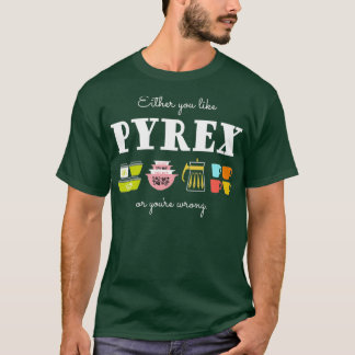 Either You Like Pyrex or Youre Wrong  Vintage Kitc T-Shirt