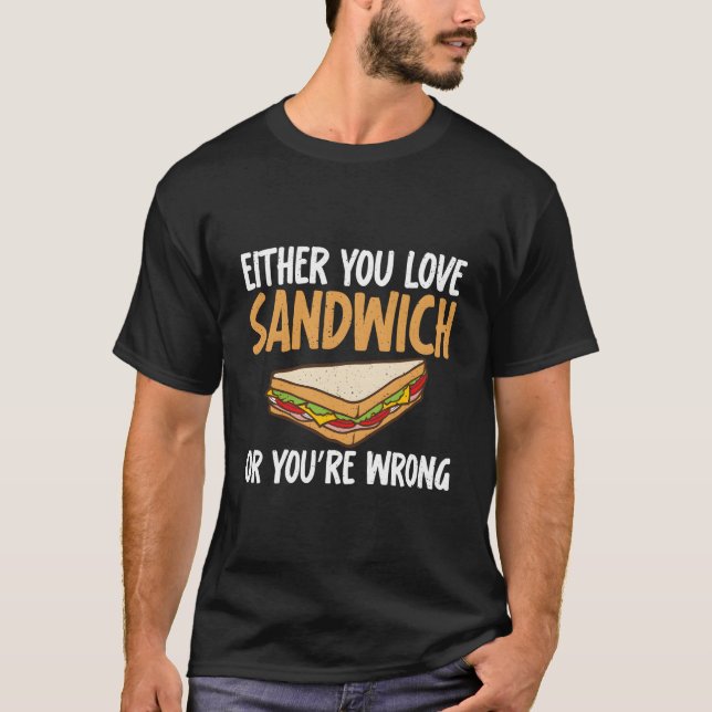 Either You Love Sandwich Or You Are Wrong Sandwich T-Shirt (Front)