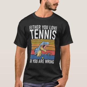 Either you love Tennis or you are Wrong Dino Tenni T-Shirt
