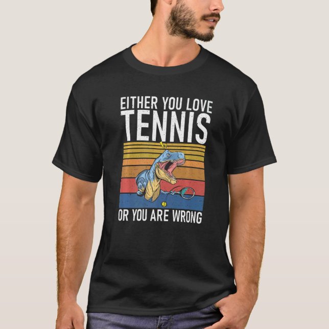 Either you love Tennis or you are Wrong Dino Tenni T-Shirt (Front)