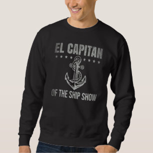 El Capitan Of The Ship Show Spanish Sailor Boat A Sweatshirt