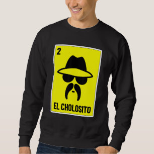 El Cholosito Mexican Lottery Chingon Chicano Chol Sweatshirt