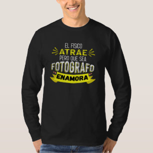 El Físico Atrae Pero Que Sea Fotografo Enamora T-Shirt