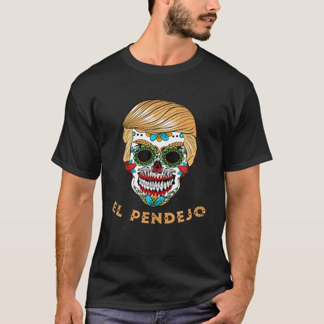 El Pendejo dia de muertos Anti Trump day of dead S T-Shirt (Front)