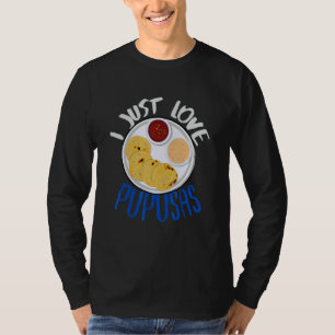 El Salvador Food I Just Love Pupusas El Salvador F T-Shirt